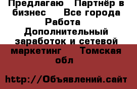 Предлагаю : Партнёр в бизнес   - Все города Работа » Дополнительный заработок и сетевой маркетинг   . Томская обл.